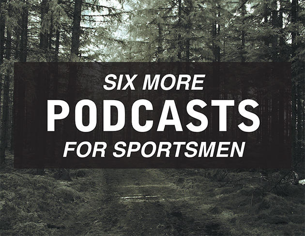 Six More Podcasts for Sportsmen